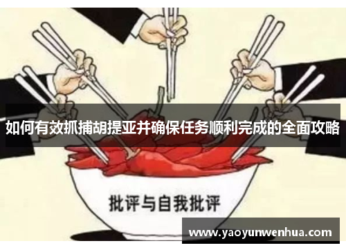 如何有效抓捕胡提亚并确保任务顺利完成的全面攻略