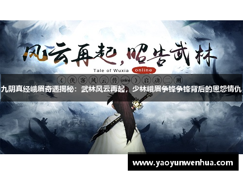 九阴真经峨眉奇遇揭秘：武林风云再起，少林峨眉争锋争锋背后的恩怨情仇