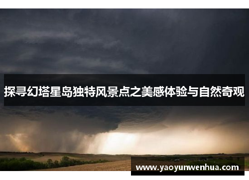 探寻幻塔星岛独特风景点之美感体验与自然奇观